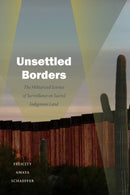 Unsettled Borders : The Militarized Science of Surveillance on Sacred Indigenous Land-9781478017943