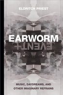 Earworm and Event : Music, Daydreams, and Other Imaginary Refrains-9781478017981