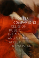 Queer Companions : Religion, Public Intimacy, and Saintly Affects in Pakistan-9781478018032
