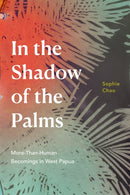 In the Shadow of the Palms : More-Than-Human Becomings in West Papua-9781478018247