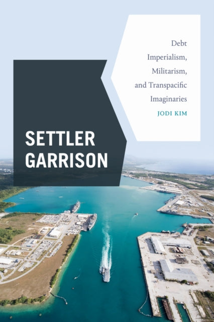Settler Garrison : Debt Imperialism, Militarism, and Transpacific Imaginaries-9781478018315