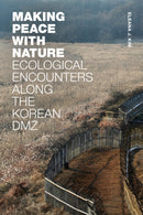 Making Peace with Nature : Ecological Encounters Along the Korean DMZ-9781478018353