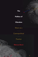 The Politics of Vibration : Music As a Cosmopolitical Practice-9781478018391