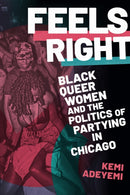 Feels Right : Black Queer Women and the Politics of Partying in Chicago-9781478018698