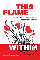 This Flame Within : Iranian Revolutionaries in the United States-9781478018810