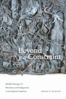 Beyond Constraint : Middle/Passages of Blackness and Indigeneity in the Radical Tradition-9781478019183