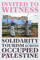 Invited to Witness : Solidarity Tourism Across Occupied Palestine-9781478019299
