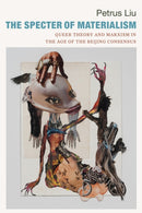 The Specter of Materialism : Queer Theory and Marxism in the Age of the Beijing Consensus-9781478019428
