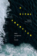 A Vital Frontier : Water Insurgencies in Europe-9781478019831