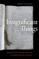 Insignificant Things : Amulets and the Art of Survival in the Early Black Atlantic-9781478019855