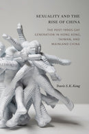Sexuality and the Rise of China : The Post-1990s Gay Generation in Hong Kong, Taiwan, and Mainland China-9781478019862