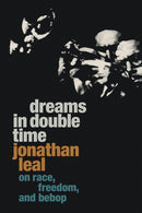 Dreams in Double Time : On Race, Freedom, and Bebop-9781478020752