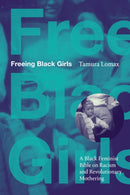Freeing Black Girls : A Black Feminist Bible on Racism and Revolutionary Mothering-9781478024774