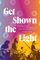 Get Shown the Light : Improvisation and Transcendence in the Music of the Grateful Dead-9781478024972