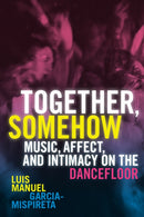 Together, Somehow : Music, Affect, and Intimacy on the Dancefloor-9781478025047