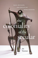 The Coloniality of the Secular : Race, Religion, and Poetics of World-Making-9781478025108