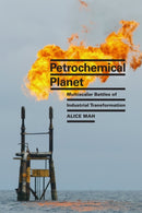 Petrochemical Planet : Multiscalar Battles of Industrial Transformation-9781478025122