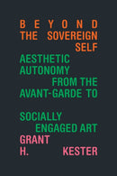 Beyond the Sovereign Self : Aesthetic Autonomy from the Avant-Garde to Socially Engaged Art-9781478025344
