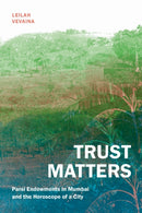 Trust Matters : Parsi Endowments in Mumbai and the Horoscope of a City-9781478025399