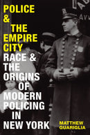 Police and the Empire City : Race and the Origins of Modern Policing in New York-9781478025405