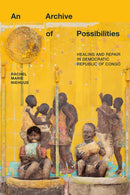 An Archive of Possibilities : Healing and Repair in Democratic Republic of Congo-9781478025757