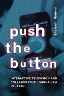 Push the Button : Interactive Television and Collaborative Journalism in Japan-9781478025764
