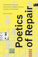 Poetics of Repair : Contemporary Arts and Afterlives of Colonial-Era Mass Housing in the Maghreb-9781478028055