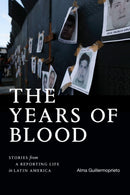 The Years of Blood : Stories from a Reporting Life in Latin America-9781478028178