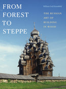 From Forest to Steppe : The Russian Art of Building in Wood-9781478028246