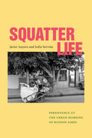 Squatter Life : Persistence at the Urban Margins of Buenos Aires-9781478028291