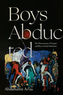 Boys Abducted : The Homoerotics of Empire and Race in Early Modernity-9781478028413