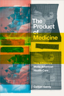 The Product of Medicine : How Efficiency Made American Health Care-9781478028420