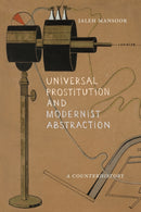 Universal Prostitution and Modernist Abstraction : A Counterhistory-9781478028529