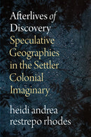 Afterlives of Discovery : Speculative Geographies in the Settler Colonial Imaginary-9781478028543