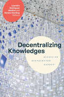 Decentralizing Knowledges : Essays on Distributed Agency-9781478028550