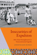 Insecurities of Expulsion : Afro-Asian Entanglements in Transcontinental Uganda-9781478028680