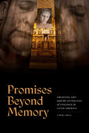 Promises Beyond Memory : Archives, Art, and the Afterlives of Violence in Latin America-9781478029502