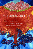The Ocean on Fire : Pacific Stories from Nuclear Survivors and Climate Activists-9781478030041