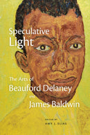 Speculative Light : The Arts of Beauford Delaney and James Baldwin-9781478030058