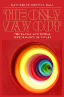 The Only Way Out : The Racial and Sexual Performance of Escape-9781478030270