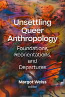 Unsettling Queer Anthropology : Foundations, Reorientations, and Departures-9781478030386