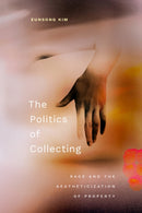The Politics of Collecting : Race and the Aestheticization of Property-9781478030485