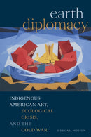 Earth Diplomacy : Indigenous American Art, Ecological Crisis, and the Cold War-9781478030492