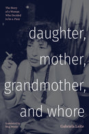 Daughter, Mother, Grandmother, and Whore : The Story of a Woman Who Decided to Be a Puta-9781478030508
