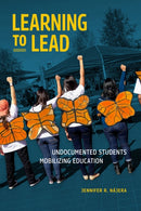 Learning to Lead : Undocumented Students Mobilizing Education-9781478030539