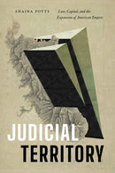 Judicial Territory : Law, Capital, and the Expansion of American Empire-9781478030720