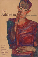 On Addiction : Insights from History, Ethnography, and Critical Theory-9781478030829
