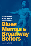 Blues Mamas and Broadway Belters : Black Women, Voice, and the Musical Stage-9781478030959