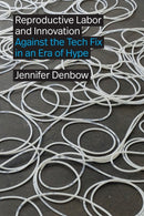 Reproductive Labor and Innovation : Against the Tech Fix in an Era of Hype-9781478030997