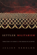 Settler Militarism : World War II in Hawai'i and the Making of US Empire-9781478031017